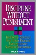 Discipline Without Punishment/the Proven Strategy That Turns Problem Employees into Superior Performers cover