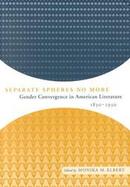 Separate Spheres No More Gender Convergence in American Literature, 1830-1930 cover