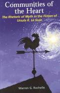 Communities of the Heart The Rhetoric of Myth in the Fiction of Ursula K. Le Guin cover