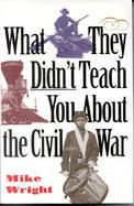 What They Didn't Teach You about the Civil War cover