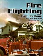 Fire Fighting How It's Done and How You May Have to Do It! cover