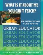What Is It About Me You Can't Teach An Instructional Guide for the Urban Educator cover