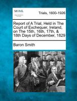 Report of a Trial, Held in the Court of Exchequer, Ireland, on the 15th, 16th, 17th, and 18th Days of December 1829 cover