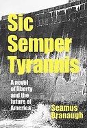Sic Semper TyrannisA Novel of Liberty and the American Future cover