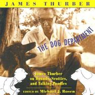The Dog Department James Thurber on Hounds, Scotties, and Talking Poodles cover