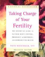 Taking Charge of Your Fertility The Definitive Guide to Natural Birth Control, Pregnancy Achievement, and Reproductive Health cover