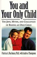 You and Your Only Child The Joys, Myths, and Challenges of Raising an Only Child cover