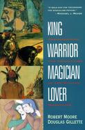 King, Warrior, Magician, Lover Rediscovering the Archetypes of the Mature Masculine cover