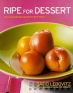 Ripe for Dessert 100 Outstanding Desserts With Fruit--Inside, Outside, Alongside cover