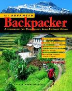 The Advanced Backpacker A Handbook for Year-Round, Long-Distance Hiking cover