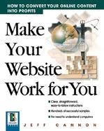 Make Your Web Site Work for You: How to Convert Your Online Content Into Profits cover