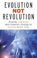Evolution Not Revolution Aligning Technology With Corporate Strategy to Increase Market Value cover