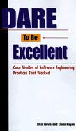 Dare to Be Excellent: Case Studies of Software Engineering Practices That Worked cover