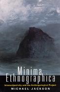 Minima Ethnographica Intersubjectivity and the Anthropological Project cover