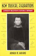 New Musical Figurations Anthony Braxton's Cultural Critique cover