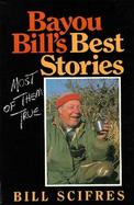 Bayou Bill's Best Stories Most of Them True cover