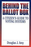 Behind the Ballot Box A Citizen's Guide to Voting Systems cover