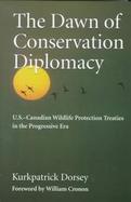 The Dawn of Conservation Diplomacy U.S.-Canadian Wildlife Protection Treaties in the Progressive Era cover