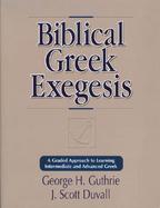 Biblical Greek Exegesis A Graded Approach to Learning Intermediate and Advanced Greek cover