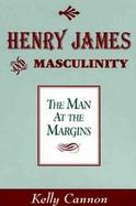 Henry James and Masculinity: The Man at the Margins cover