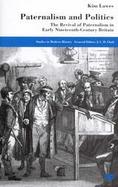 Paternalism and Politics The Revival of Paternalism in Early Nineteenth-Century Britain cover