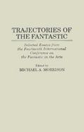 Trajectories of the Fantastic Selected Essays from the Fourteenth International Conference on the Fantastic in the Arts cover