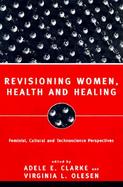 Revisioning Women, Health, and Healing Feminist, Cultural, and Technoscience Perspectives cover