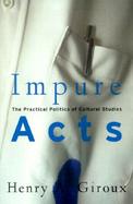 Impure Acts The Practical Politics of Cultural Studies cover