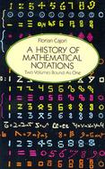 A History of Mathematical Notations/Two Volumes Bound As One/Notations in Elementary Mathematics, Vol 1/Notations Mainly in Higher Mathematics, Vol cover