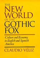 The New World of the Gothic Fox Culture and Economy in English and Spanish America cover