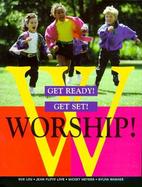 Get Ready! Get Set! Worship! A Resource for Including Children in Worship for Pastors, Educators, Parents, Sessions, and Committees cover