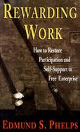 Rewarding Work How to Restore Participation and Self-Support to Free Enterprise cover