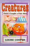 Creatures Once I Caught a Fish Alive cover