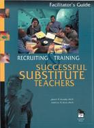 Recruiting and Training Successful Substitute Teachers Facilitators Guide cover