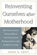 Reinventing Ourselves After Motherhood: How Former Career Women Refocus Their Personal and Professional Lives After the Birth of a Child cover