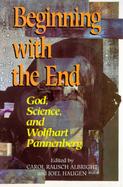 Beginning With the End God, Science, and Wolfhart Pannenberg cover