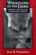 Whistling in the Dark Memory and Culture in Wartime London cover