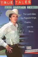 True Tales from Another Mexico The Lynch Mob, the Popsicle Kings, Chalino, and the Bronx cover