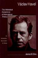 Vaclav Havel The Intellectual Conscience of International Politics  An Introduction, Appreciation & Critique cover
