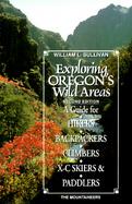 Exploring Oregon's Wild Areas: A Guide for Hikers, Backpackers, Climbers, X-C Skiers and Paddlers cover