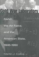 Cold War Laboratory Rand, the Air Force, and the American State, 1945-1950 cover