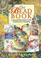 The Bead Book A Step-By-Step Guide to the Creative Art of Beading cover