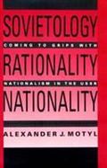 Sovietology, Rationality, Nationality Coming to Grips With Nationalism in the USSR cover