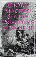 Idiots, Madmen, and Other Prisoners in Dickens cover