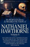 The Collected Supernatural and Weird Fiction of Nathaniel Hawthorne : Volume 4-Including One Novel 'Septimius Felton; or, the Elixir of Life,' Two Nov cover