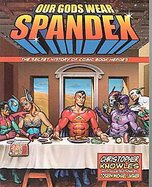 Our Gods Wear Spandex The Secret History of Comic Book Heroes cover