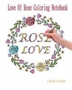 Rose Love : Love of Rose Coloring Notebook cover