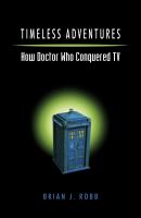 Timeless Adventures : How Doctor Who Conquered TV cover