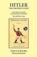Hitler the Truffle Eater - the First Anti Hitler Comic Book - First Published in 1933 As the Truffle Eater cover