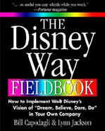 The Disney Way Fieldbook: How to Implement Walt Disney¿s Vision of ¿Dream, Believe, Dare, Do¿ in Your Own Company cover